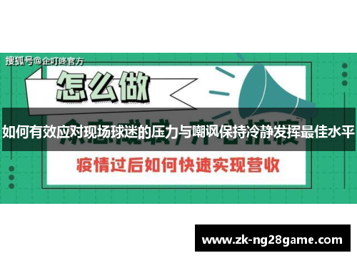 如何有效应对现场球迷的压力与嘲讽保持冷静发挥最佳水平