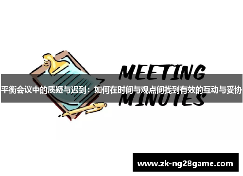 平衡会议中的质疑与迟到：如何在时间与观点间找到有效的互动与妥协