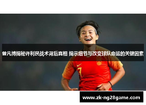 曾凡博揭秘许利民战术背后真相 揭示细节与改变球队命运的关键因素
