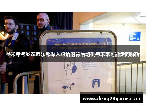 基米希与多家俱乐部深入对话的背后动机与未来可能走向解析