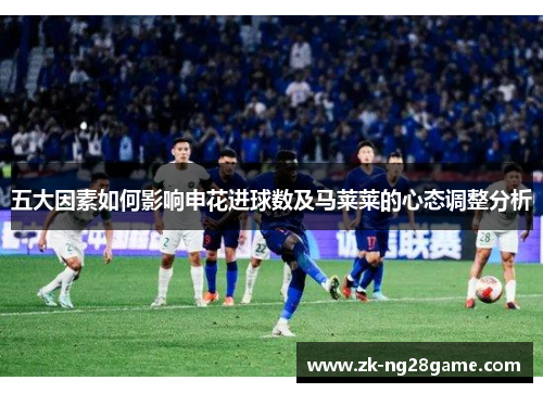 五大因素如何影响申花进球数及马莱莱的心态调整分析