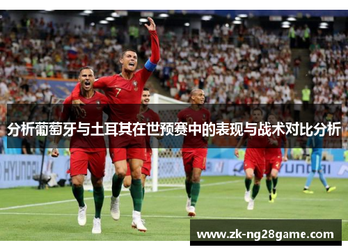 分析葡萄牙与土耳其在世预赛中的表现与战术对比分析