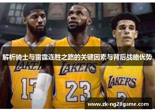 解析骑士与雷霆连胜之路的关键因素与背后战略优势 解析骑士与雷霆连胜之路的关键因素与背后战略优势