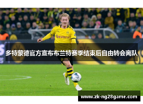 多特蒙德官方宣布布兰特赛季结束后自由转会离队