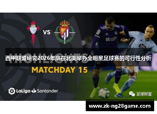西甲联盟研究2026年底在北美举办全明星足球赛的可行性分析