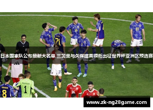 日本国家队公布最新大名单 三笘薰与久保建英领衔出征世界杯亚洲区预选赛